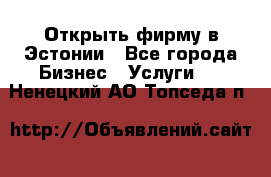 Открыть фирму в Эстонии - Все города Бизнес » Услуги   . Ненецкий АО,Топседа п.